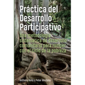 Práctica del Desarrollo Participativo: Una Metodología Sistemática de Desarrollo Comunitario Para Romper Con El Ciclo de la Pobreza