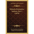 Historia Eclesiastica Indiana, Part 1 (1870)