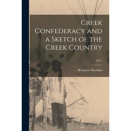 Creek Confederacy and a Sketch of the Creek Country; 3 pt 1
