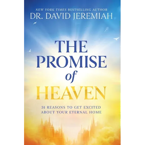 The Promise of Heaven: 31 Reasons to Get Excited About Your Eternal Home
