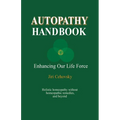 Autopathy Handbook: Enhancing Our Life Force - Holistic homeopathy without homeopathic remedies, and beyond