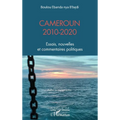Cameroun 2010-2020: Essais, nouvelles et commentaires politiques