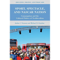 Sport, Spectacle, and NASCAR Nation: Consumption and the Cultural Politics of Neoliberalism