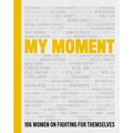 My Moment: 106 Women on Fighting for Themselves