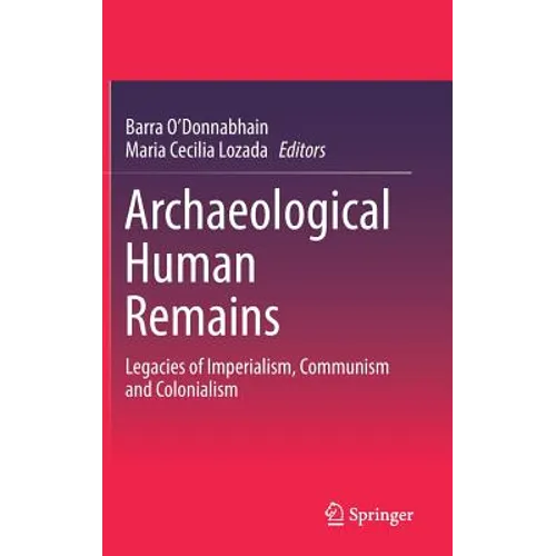 Archaeological Human Remains: Legacies of Imperialism, Communism and Colonialism