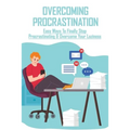 Overcoming Procrastination: Easy Ways To Finally Stop Procrastinating & Overcome Your Laziness: Stop Procrastinating Book