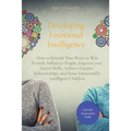 Developing Emotional Intelligence: How to Retrain Your Brain to Win Friends, Influence People, Improve your Social Skills, Achieve Happier Relationshi