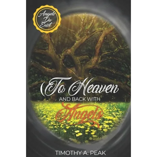 To Heaven and Back With Angels: A true Story of death, heavens and Life - A message from the Angels to Humanity