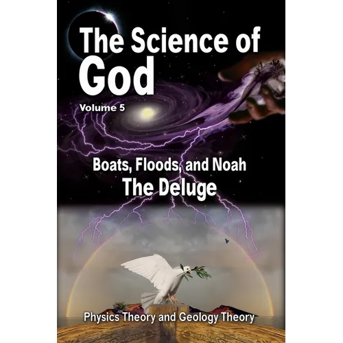 The Science Of God Volume 5: Boats, Floods, and Noah - The Deluge