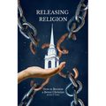 Releasing Religion: How to Become a Better Christian
