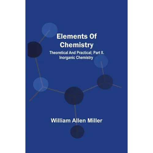 Elements Of Chemistry; Theoretical And Practical; Part Ii. Inorganic Chemistry