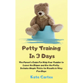 Potty Training In 3 Days: The Parent's Guide For Help Your Toddler to Leave the Diaper and Use the Potty. Includes Simple Tricks for Results in Very F