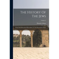 The History Of The Jews: From The Destruction Of Jerusalem To The Nineteenth Century; Volume 2