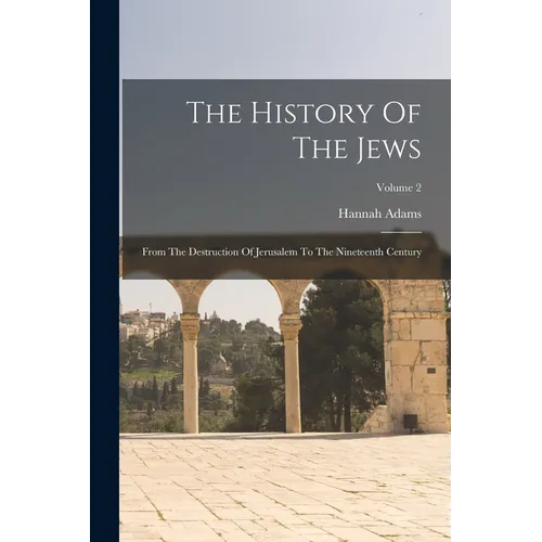 The History Of The Jews: From The Destruction Of Jerusalem To The Nineteenth Century; Volume 2