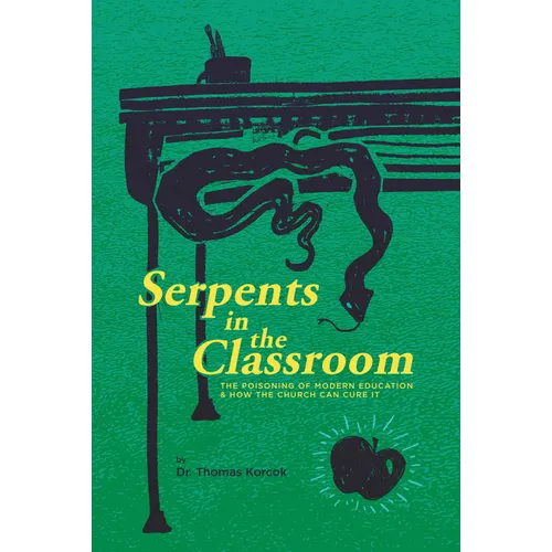Serpents in the Classroom: The Poisoning of Modern Education and How the Church Can Cure It