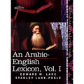 An Arabic-English Lexicon (in Eight Volumes), Vol. I: Derived from the Best and the Most Copious Eastern Sources