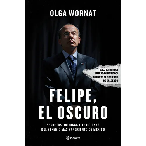 Felipe, El Oscuro: Secretos, Intrigas Y Traiciones del Sexenio Más Sangriento de México / Felipe, the Dark One