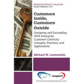 Customers Inside, Customers Outside: Designing and Succeeding With Enterprise Customer-Centricity Concepts, Practices, and Applications