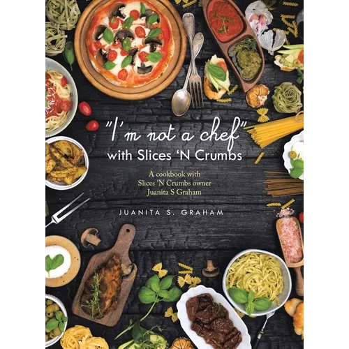 "I'm not a chef" with Slices 'N Crumbs: A cookbook with Slices 'N Crumbs owner Juanita S Graham