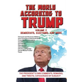 The World According to Trump: Volume I - Democrats, Elections, and More: The President's Own Comments, Remarks, and Tweets, Categorized by Subject