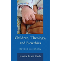 Children, Theology, and Bioethics: Beyond Autonomy
