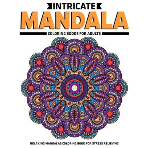 Intricate Mandala Coloring Books For Adults: Relaxing Mandalas Coloring Book For Stress Relieving: Relaxation Mandala Designs