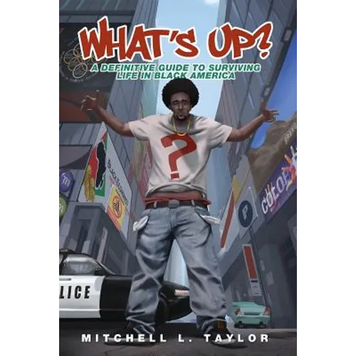 What's Up?: A Definitive Guide To Surviving Life In Black America