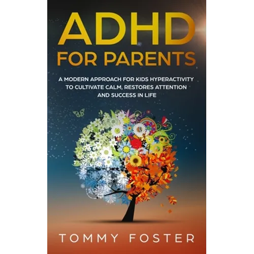 ADHD for Parents: A Modern Approach for kids hyperactivity to Cultivate Calm, Restores Attention and Success in Life