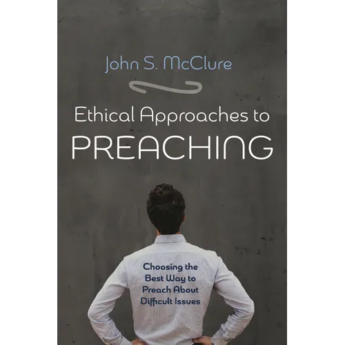 Ethical Approaches to Preaching: Choosing the Best Way to Preach about Difficult Issues