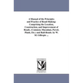 A Manual of the Principles and Practice of Road-Making: Comprising the Location, Construction, and Improvement of Roads, (Common, Macadam, Paved, Plan