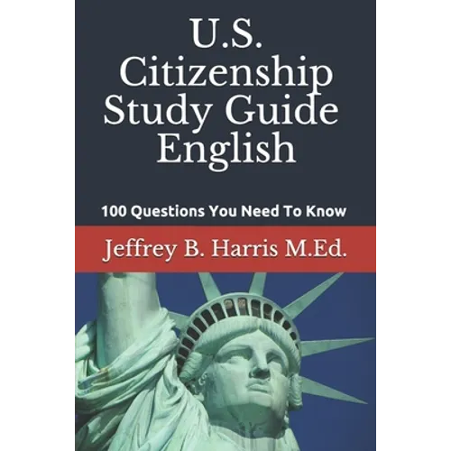 U.S. Citizenship Study Guide - English: 100 Questions You Need To Know