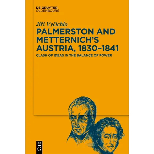 Palmerston and Metternich's Austria, 1830‒1841: Clash of Ideas in the Balance of Power
