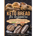 Keto Bread for beginners: a Guide to Keto Diet, low carb flours, italian baked recipes, to lose weight without lose life energy, eating deliciou