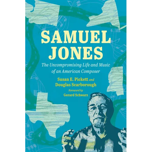 Samuel Jones: The Uncompromising Life and Music of an American Composer