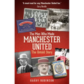 The Men Who Made Manchester United: The Untold Story