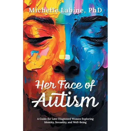 Her Face of Autism: A Guide for Late-Diagnosed Women Exploring Identity, Sexuality, and Well-Being