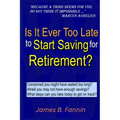 Is It Ever Too Late to Start Saving for Retirement?: Concerned You Might Have Waited too Long?
