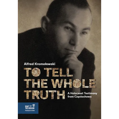 To Tell the Whole Truth: A Holocaust Testimony from Częstochowa