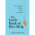 The Little Book of Diet Help: Lose Weight-Without Losing Your Mind