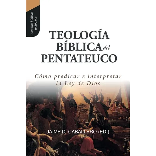 Teologia Biblica del Pentateuco: Como predicar e interpretar la Ley de Dios