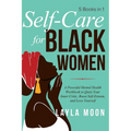 Self Care for Black Women: 5 Books in 1 A Powerful Mental Health Workbook to Quiet Your Inner Critic, Boost Self-Esteem, and Love Yourself
