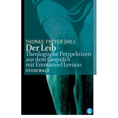 Der Leib: Theologische Perspektiven Aus Dem Gesprach Mit Emmanuel Levinas