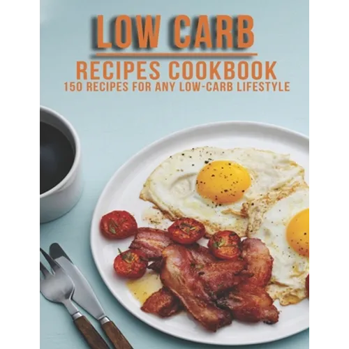 Low Carb Recipes Cookbook: 150 Recipes For Any Low-Carb Lifestyle