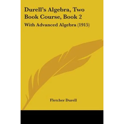 Durell's Algebra, Two Book Course, Book 2: With Advanced Algebra (1915)