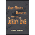 MOUNT MORIAH, GOLGOTHA and the GARDEN TOMB
