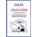 Data Analysis: The Fundamentals Of Smart Data Analysis