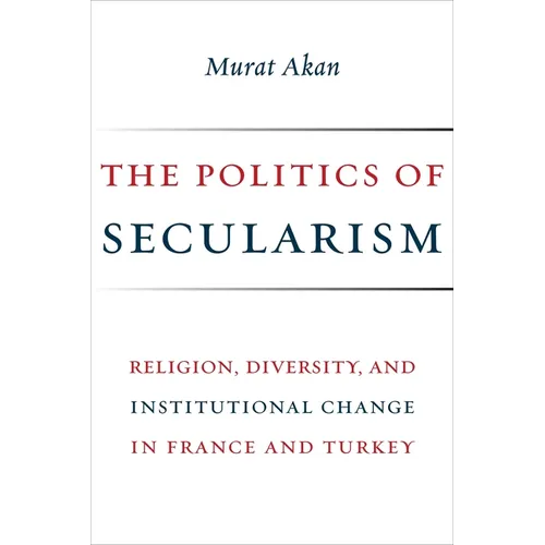 The Politics of Secularism: Religion, Diversity, and Institutional Change in France and Turkey