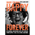 Happy Forever: My Musical Adventures with the Turtles, Frank Zappa, T. Rex, Flo & Eddie, and More