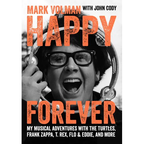 Happy Forever: My Musical Adventures with the Turtles, Frank Zappa, T. Rex, Flo & Eddie, and More