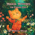 Magical Mysteries for Curious Cats: A Book Series Designed to Teach Valuable Life Lessons to Kids with Fun and Engaging Storytelling.